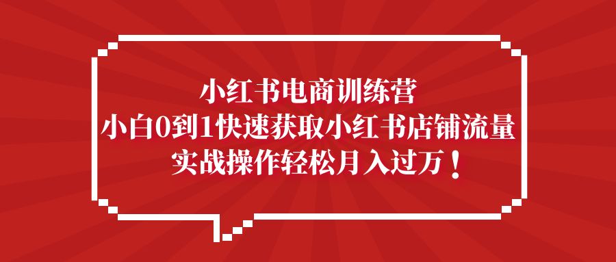 （5309期）小红书电商训练营，小白0到1快速获取小红书店铺流量，实战操作月入过万九峰网创-分享创业资讯-最新网络创业项目-分享最新赚钱项目九峰网创