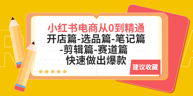 （5527期）小红书电商从0到精通：开店篇-选品篇-笔记篇-剪辑篇-赛道篇  快速做出爆款九峰网创-分享创业资讯-最新网络创业项目-分享最新赚钱项目九峰网创