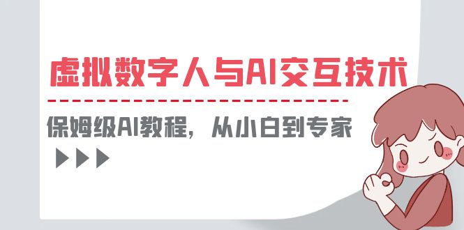 （6202期）一套教程讲清虚拟数字人与AI交互，保姆级AI教程，从小白到专家九峰网创-分享创业资讯-最新网络创业项目-分享最新赚钱项目九峰网创
