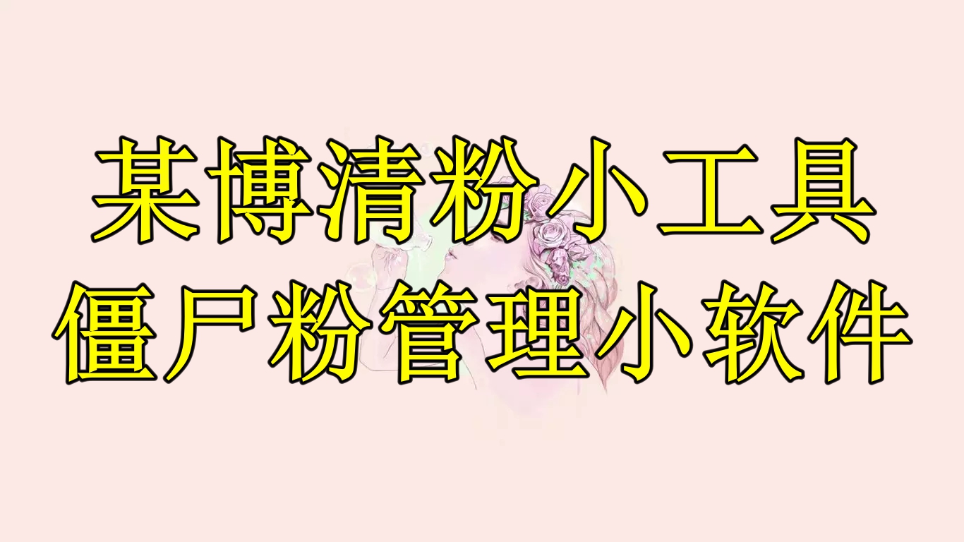 （6327期）某博清粉小工具-僵尸粉管理小软件（教程+软件）九峰网创-分享创业资讯-最新网络创业项目-分享最新赚钱项目九峰网创