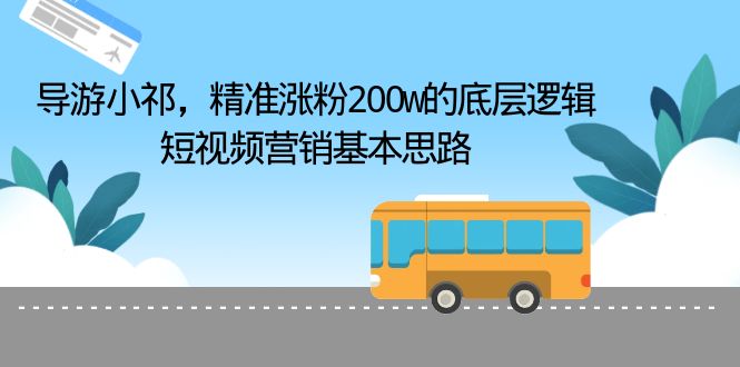 （6524期）导游小祁，精准涨粉200w的底层逻辑，短视频营销基本思路九峰网创-分享创业资讯-最新网络创业项目-分享最新赚钱项目九峰网创