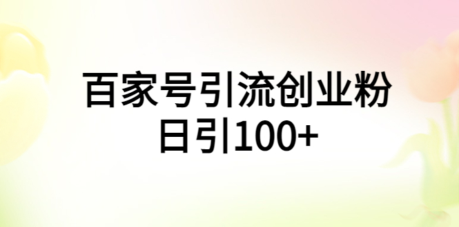 （5994期）百家号引流创业粉日引100+有手机电脑就可以操作！九峰网创-分享创业资讯-最新网络创业项目-分享最新赚钱项目九峰网创