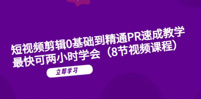 （6055期）短视频剪辑0基础到精通PR速成教学：最快可两小时学会（8节视频课程）九峰网创-分享创业资讯-最新网络创业项目-分享最新赚钱项目九峰网创