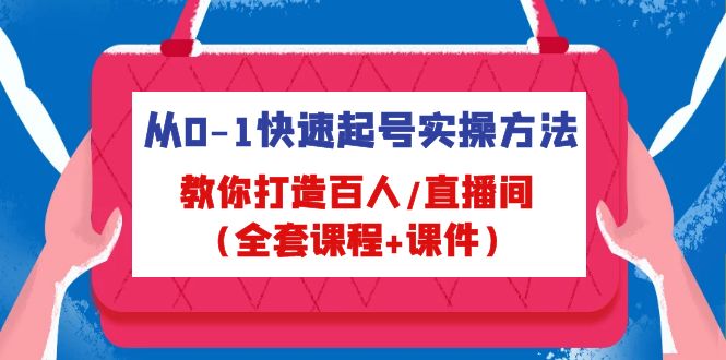 （4786期）从0-1快速起号实操方法，教你打造百人/直播间（全套课程+课件）九峰网创-分享创业资讯-最新网络创业项目-分享最新赚钱项目九峰网创
