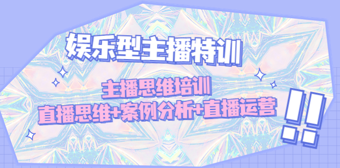 （4837期）娱乐型主播特训：主播思维培训，直播思维+案例分析+直播运营九峰网创-分享创业资讯-最新网络创业项目-分享最新赚钱项目九峰网创