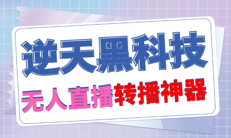 （4870期）【逆天黑科技】外面卖699的无人直播搬运，可直接转播别人直播间(脚本+教程)九峰网创-分享创业资讯-最新网络创业项目-分享最新赚钱项目九峰网创