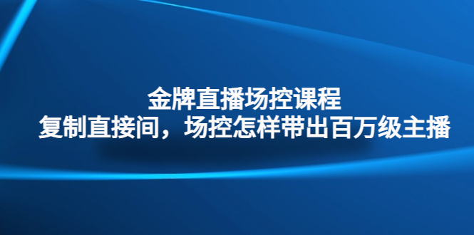 （4730期）金牌直播场控课程：复制直接间，场控如何带出百万级主播九峰网创-分享创业资讯-最新网络创业项目-分享最新赚钱项目九峰网创