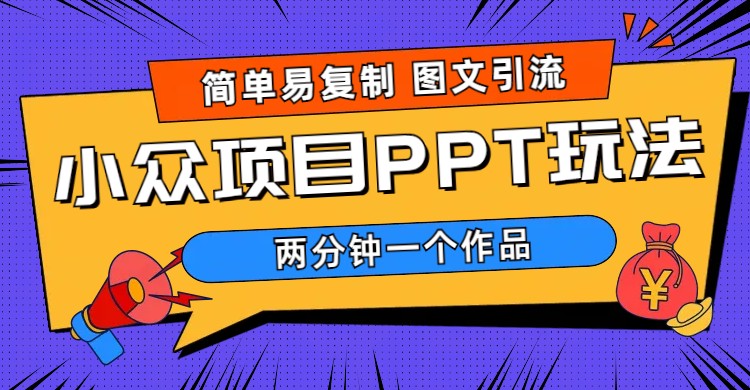（6009期）简单易复制 图文引流 两分钟一个作品 月入1W+小众项目PPT玩法 (教程+素材)九峰网创-分享创业资讯-最新网络创业项目-分享最新赚钱项目九峰网创