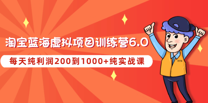 （4587期）黄岛主《淘宝蓝海虚拟项目陪跑训练营6.0》每天纯利润200到1000+纯实战课九峰网创-分享创业资讯-最新网络创业项目-分享最新赚钱项目九峰网创