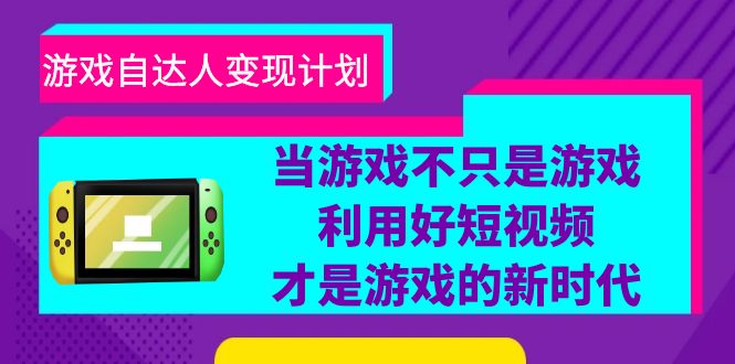 （6270期）游戏·自达人变现计划，当游戏不只是游戏，利用好短视频才是游戏的新时代九峰网创-分享创业资讯-最新网络创业项目-分享最新赚钱项目九峰网创