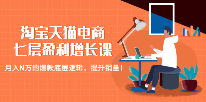 （4633期）淘宝天猫电商七层盈利增长课：月入N万的爆款底层逻辑，提升销量！九峰网创-分享创业资讯-最新网络创业项目-分享最新赚钱项目九峰网创