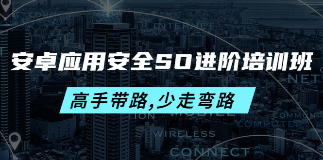 （4078期）安卓应用安全SO进阶培训班：高手带路,少走弯路-价值999元九峰网创-分享创业资讯-最新网络创业项目-分享最新赚钱项目九峰网创