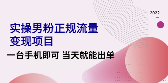 （4265期）2022实操男粉正规流量变现项目，一台手机即可 当天就能出单【视频课程】九峰网创-分享创业资讯-最新网络创业项目-分享最新赚钱项目九峰网创