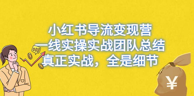 （6441期）小红书导流变现营，一线实操实战团队总结，真正实战，全是细节九峰网创-分享创业资讯-最新网络创业项目-分享最新赚钱项目九峰网创