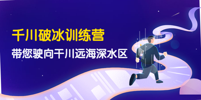 （4012期）千川破冰训练营，带您驶向干川远海深水区-价值499元九峰网创-分享创业资讯-最新网络创业项目-分享最新赚钱项目九峰网创