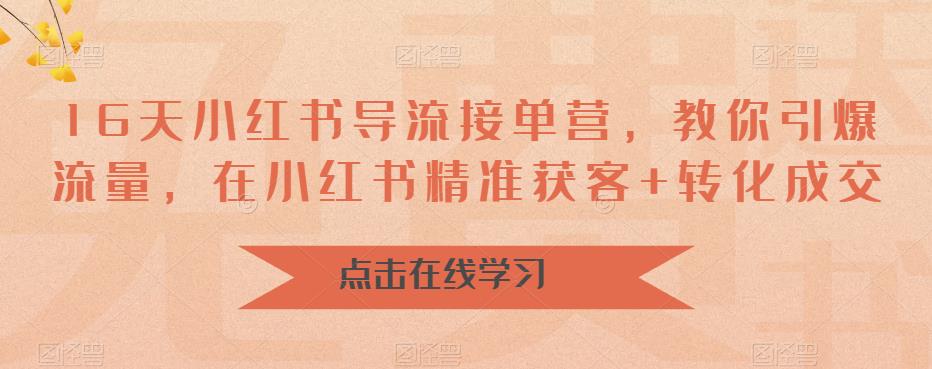 （6523期）16天-小红书 导流接单营，教你引爆流量，在小红书精准获客+转化成交九峰网创-分享创业资讯-最新网络创业项目-分享最新赚钱项目九峰网创