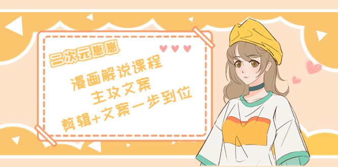 （4014期）二次元崽崽·漫画解说课程——主攻文案，剪辑+文案一步到位-价值599元九峰网创-分享创业资讯-最新网络创业项目-分享最新赚钱项目九峰网创