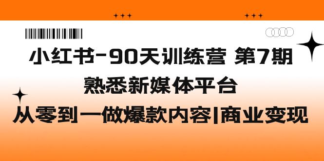 （5582期）小红书-90天训练营-第7期，熟悉新媒体平台|从零到一做爆款内容|商业变现九峰网创-分享创业资讯-最新网络创业项目-分享最新赚钱项目九峰网创