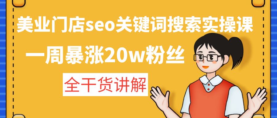 （4719期）美业门店seo关键词搜索实操课：一周暴涨20w粉丝，全干货讲解九峰网创-分享创业资讯-最新网络创业项目-分享最新赚钱项目九峰网创