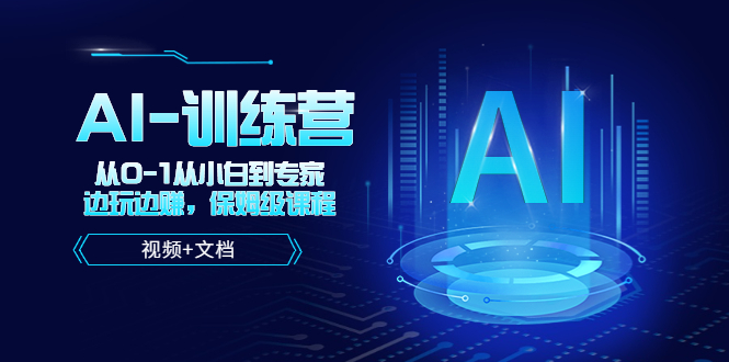 （5553期）人工智能AI-训练营，从0-1从小白到专家，边玩边赚 保姆级课程（视频+文档）九峰网创-分享创业资讯-最新网络创业项目-分享最新赚钱项目九峰网创