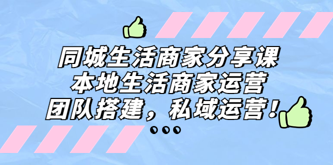 （5130期）同城生活商家分享课：本地生活商家运营，团队搭建，私域运营！九峰网创-分享创业资讯-最新网络创业项目-分享最新赚钱项目九峰网创