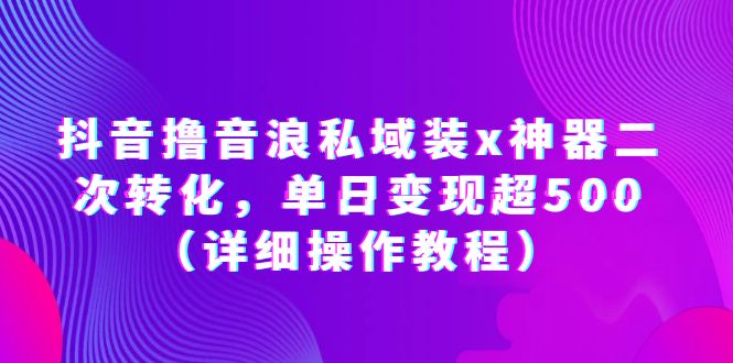 （6186期）抖音撸音浪私域装x神器二次转化，单日变现超500（详细操作教程）九峰网创-分享创业资讯-最新网络创业项目-分享最新赚钱项目九峰网创