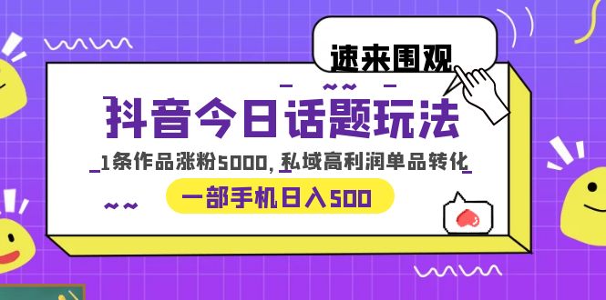 （6281期）抖音今日话题玩法，1条作品涨粉5000，私域高利润单品转化 一部手机日入500九峰网创-分享创业资讯-最新网络创业项目-分享最新赚钱项目九峰网创