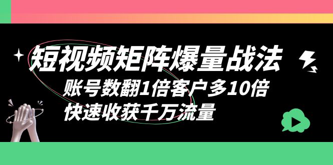 （6323期）短视频-矩阵爆量战法，账号数翻1倍客户多10倍，快速收获千万流量九峰网创-分享创业资讯-最新网络创业项目-分享最新赚钱项目九峰网创
