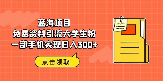 （6546期）蓝海项目，免费资料引流大学生粉一部手机实现日入300+九峰网创-分享创业资讯-最新网络创业项目-分享最新赚钱项目九峰网创