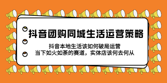 （5700期）抖音团购同城生活运营策略，抖音本地生活该如何破局，实体店该何去何从！九峰网创-分享创业资讯-最新网络创业项目-分享最新赚钱项目九峰网创