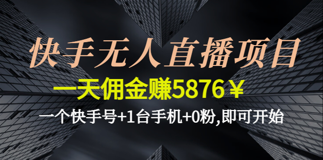 （4464期）快手无人直播项目，一天佣金赚5876￥一个快手号+1台手机+0粉,即可开始九峰网创-分享创业资讯-最新网络创业项目-分享最新赚钱项目九峰网创