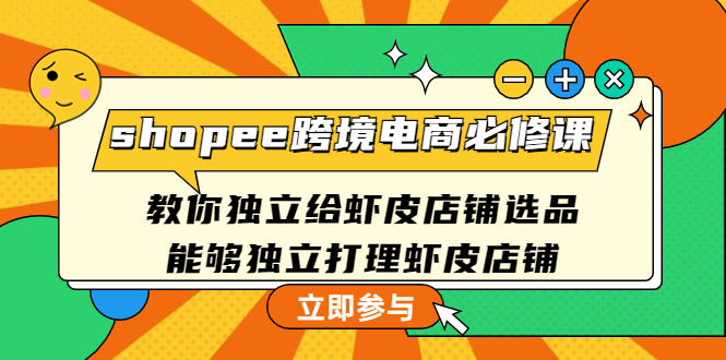 （4588期）shopee跨境电商必修课：教你独立给虾皮店铺选品，能够独立打理虾皮店铺九峰网创-分享创业资讯-最新网络创业项目-分享最新赚钱项目九峰网创