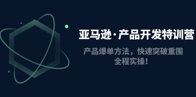 （4882期）亚马逊·产品开发特训营：产品爆单方法，快速突破重围，全程实操！九峰网创-分享创业资讯-最新网络创业项目-分享最新赚钱项目九峰网创