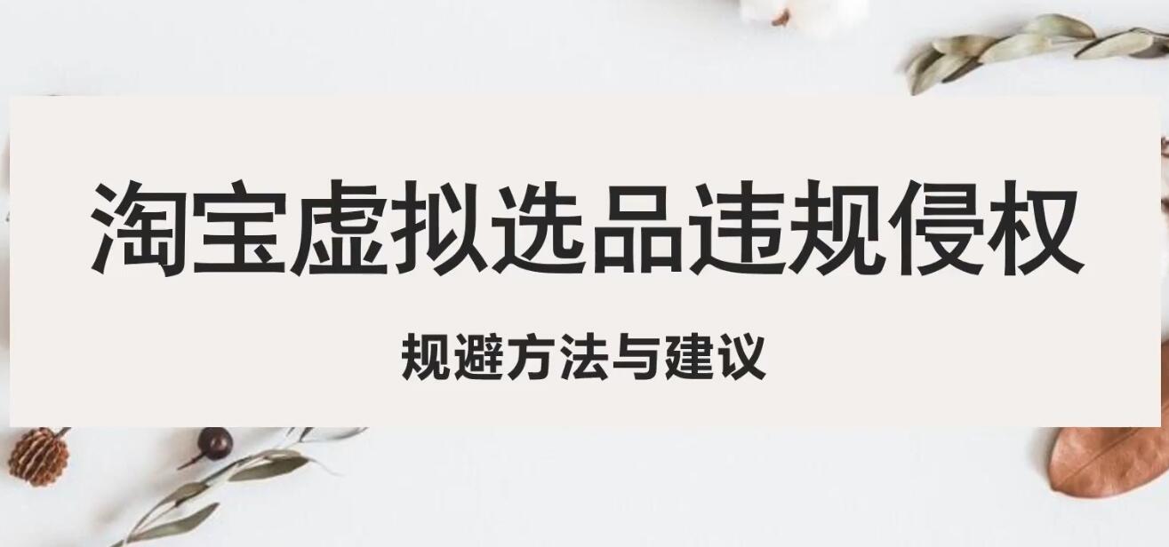 （5399期）淘宝虚拟违规侵权规避方法与建议，6个部分详细讲解，做虚拟资源必看！九峰网创-分享创业资讯-最新网络创业项目-分享最新赚钱项目九峰网创