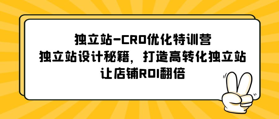 （5501期）独立站-CRO优化特训营，独立站设计秘籍，打造高转化独立站，让店铺ROI翻倍九峰网创-分享创业资讯-最新网络创业项目-分享最新赚钱项目九峰网创