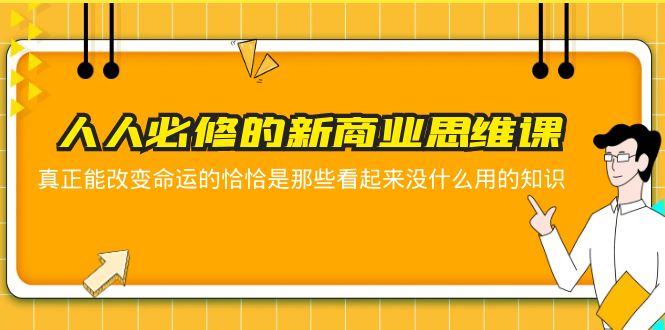 （5915期）人人必修-新商业思维课 真正改变命运的恰恰是那些看起来没什么用的知识九峰网创-分享创业资讯-最新网络创业项目-分享最新赚钱项目九峰网创