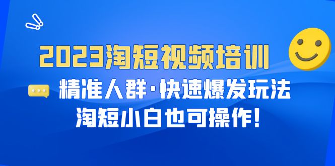 （6400期）2023淘短视频培训：精准人群·快速爆发玩法，淘短小白也可操作！九峰网创-分享创业资讯-最新网络创业项目-分享最新赚钱项目九峰网创