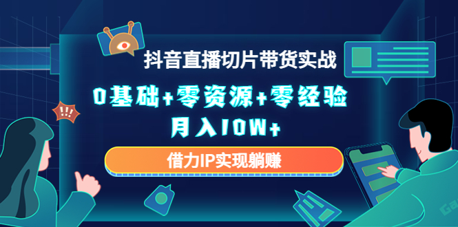 （4441期）2023抖音直播切片带货实战，0基础+零资源+零经验 月入10W+借力IP实现躺赚九峰网创-分享创业资讯-最新网络创业项目-分享最新赚钱项目九峰网创