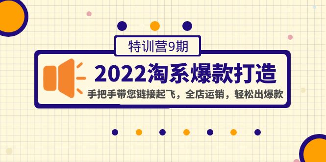 （4334期）2022淘系爆款打造特训营9期：手把手带您链接起飞，全店运销，轻松出爆款九峰网创-分享创业资讯-最新网络创业项目-分享最新赚钱项目九峰网创