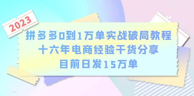 （6269期）拼多多0到1万单实战破局教程，十六年电商经验干货分享，目前日发15万单九峰网创-分享创业资讯-最新网络创业项目-分享最新赚钱项目九峰网创