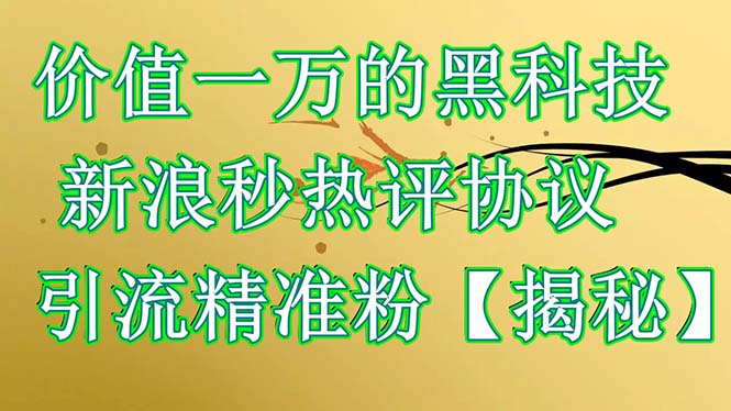 （6370期）价值一万的黑科技 新浪秒热评协议 引流精准粉【揭秘】九峰网创-分享创业资讯-最新网络创业项目-分享最新赚钱项目九峰网创