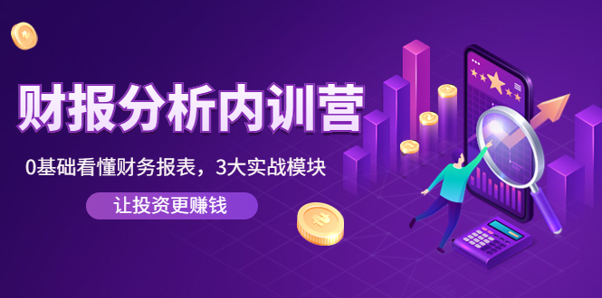 （4097期）《财报分析内训营》0基础看懂财务报表，3大应用实战模块，让投资更赚钱九峰网创-分享创业资讯-最新网络创业项目-分享最新赚钱项目九峰网创