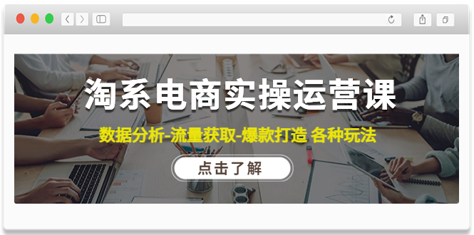 （4463期）淘系电商实操运营课：数据分析-流量获取-爆款打造 各种玩法（63节）九峰网创-分享创业资讯-最新网络创业项目-分享最新赚钱项目九峰网创
