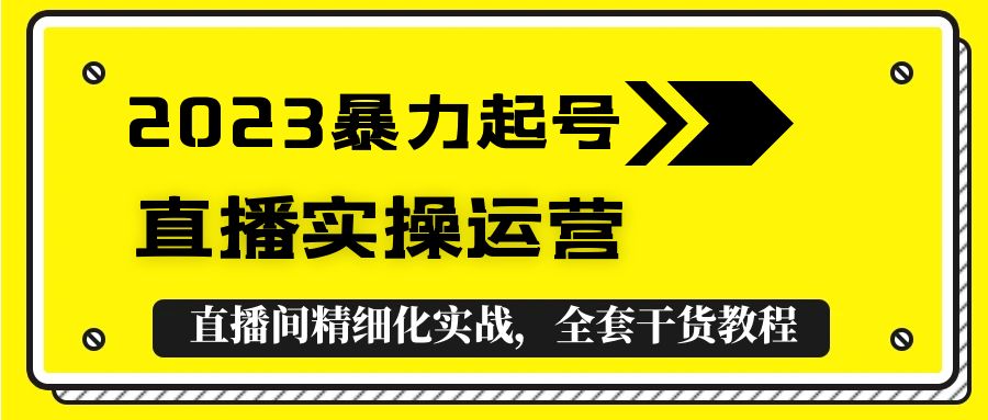 （5475期）2023暴力起号+直播实操运营，全套直播间精细化实战，全套干货教程！九峰网创-分享创业资讯-最新网络创业项目-分享最新赚钱项目九峰网创