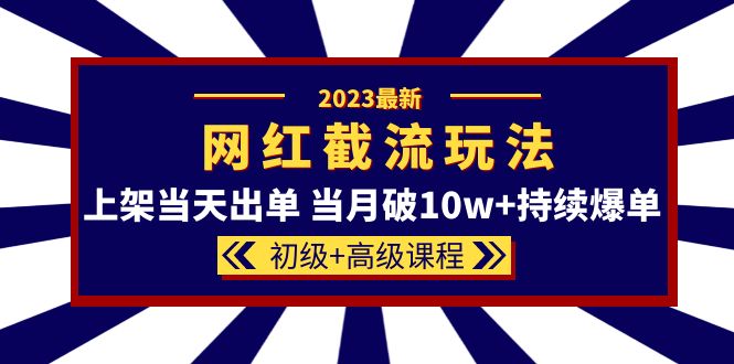 （5826期）2023网红·同款截流玩法【初级+高级课程】上架当天出单 当月破10w+持续爆单九峰网创-分享创业资讯-最新网络创业项目-分享最新赚钱项目九峰网创