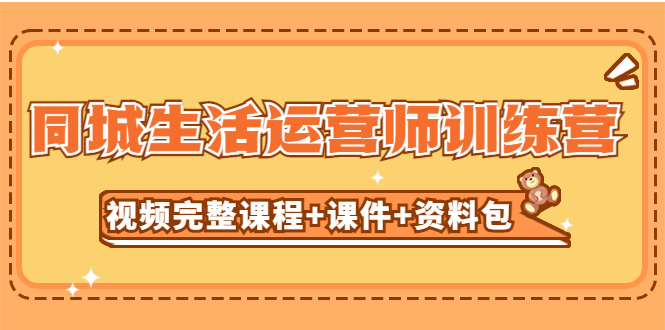 （5159期）某收费培训-同城生活运营师训练营（视频完整课程+课件+资料包）无水印九峰网创-分享创业资讯-最新网络创业项目-分享最新赚钱项目九峰网创