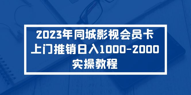 （5226期）2023年同城影视会员卡上门推销日入1000-2000实操教程九峰网创-分享创业资讯-最新网络创业项目-分享最新赚钱项目九峰网创