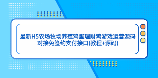 （5274期）最新H5农场牧场养殖鸡蛋理财鸡游戏运营源码/对接免签约支付接口(教程+源码)九峰网创-分享创业资讯-最新网络创业项目-分享最新赚钱项目九峰网创