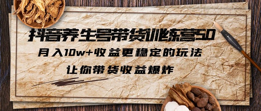 （6272期）抖音养生号带货·训练营5.0 月入10w+稳定玩法 让你带货收益爆炸(更新)九峰网创-分享创业资讯-最新网络创业项目-分享最新赚钱项目九峰网创