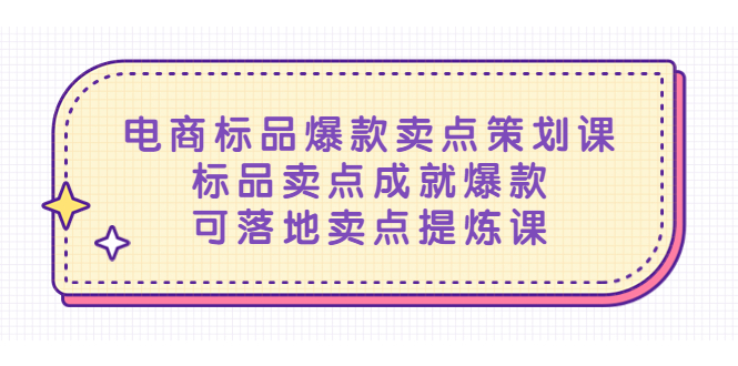 （5337期）电商标品爆款卖点策划课，标品卖点成就爆款，可落地卖点提炼课九峰网创-分享创业资讯-最新网络创业项目-分享最新赚钱项目九峰网创